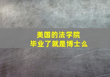 美国的法学院 毕业了就是博士么